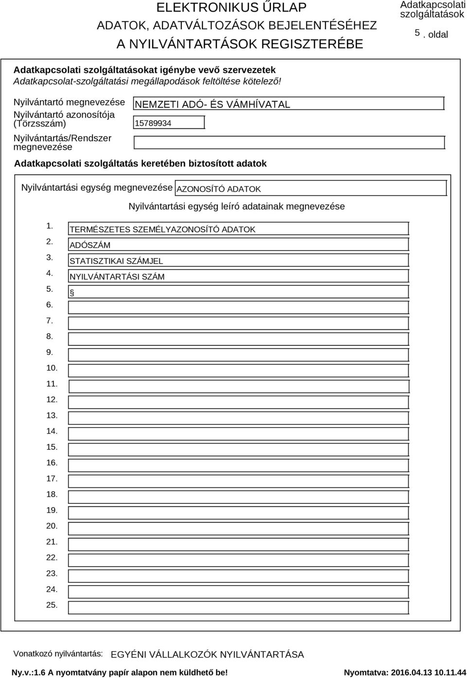 Nyilvántartó megnevezése Nyilvántartó azonosítója (Törzsszám) Nyilvántartás/Rendszer megnevezése NEMZETI ADÓ- ÉS VÁMHÍVATAL