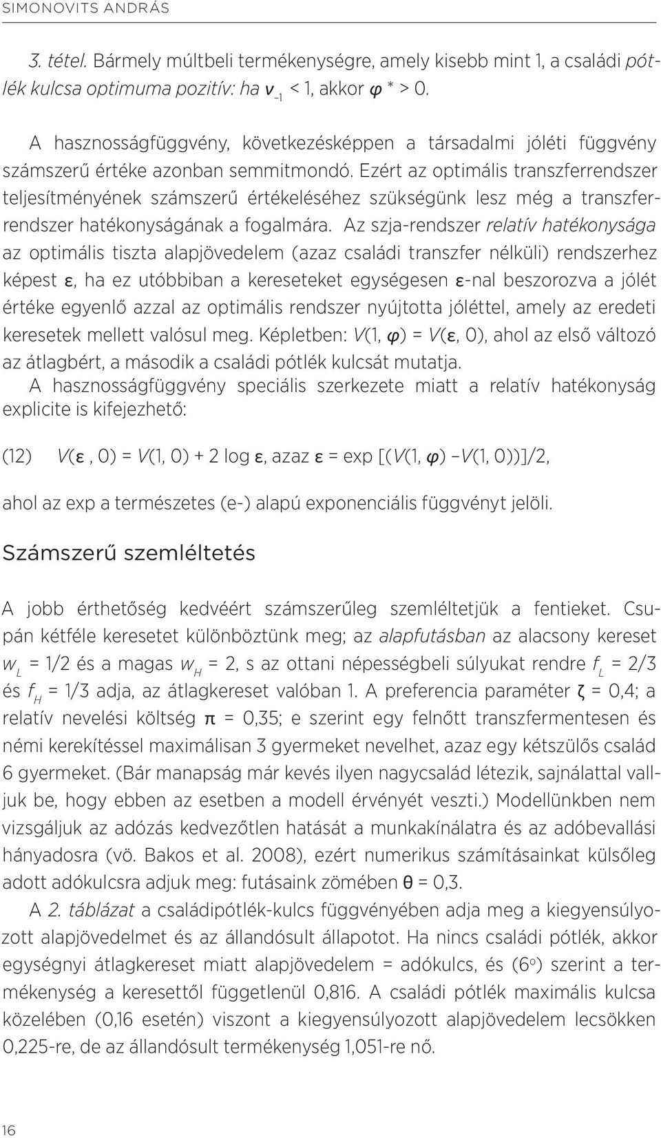 Ezért az optimális transzferrendszer teljesítményének számszerű értékeléséhez szükségünk lesz még a transzferrendszer hatékonyságának a fogalmára.