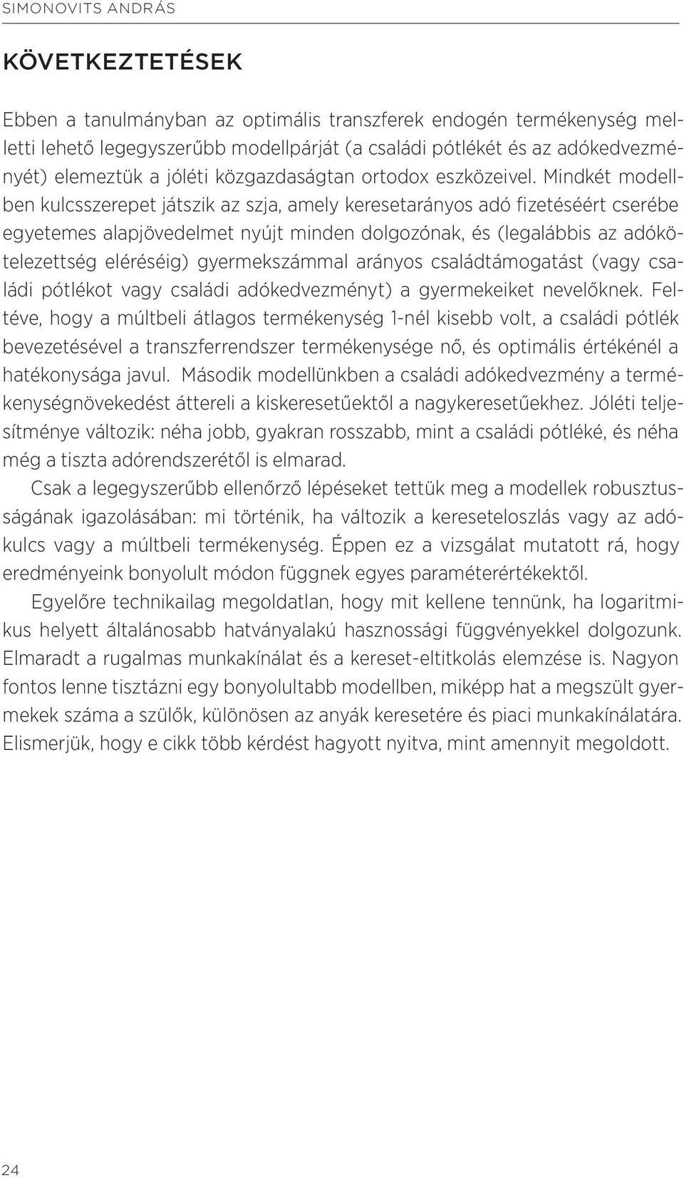 Mindkét modellben kulcsszerepet játszik az szja, amely keresetarányos adó fizetéséért cserébe egyetemes alapjövedelmet nyújt minden dolgozónak, és (legalábbis az adókötelezettség eléréséig)