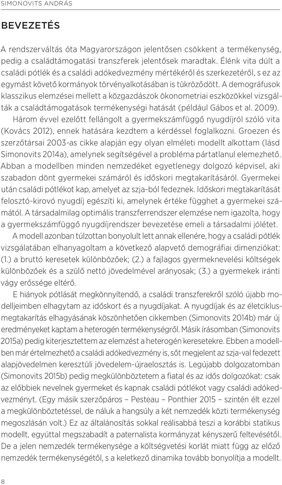 A demográfusok klasszikus elemzései mellett a közgazdászok ökonometriai eszközökkel vizsgálták a családtámogatások termékenységi hatását (például Gábos et al. 2009).