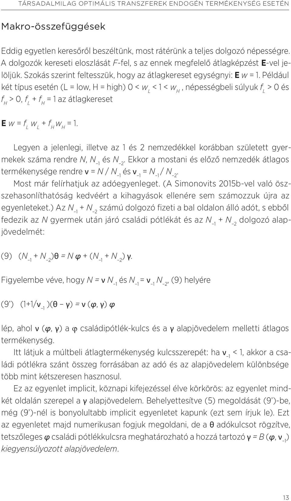 Például két típus esetén (L = low, H = high) 0 < w L < 1 < w H, népességbeli súlyuk f L > 0 és f H > 0, f L + f H = 1 az átlagkereset E w = f L w L + f H w H = 1.