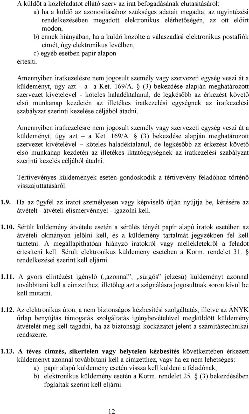 Amennyiben iratkezelésre nem jogosult személy vagy szervezeti egység veszi át a küldeményt, úgy azt - a a Ket. 169/A.