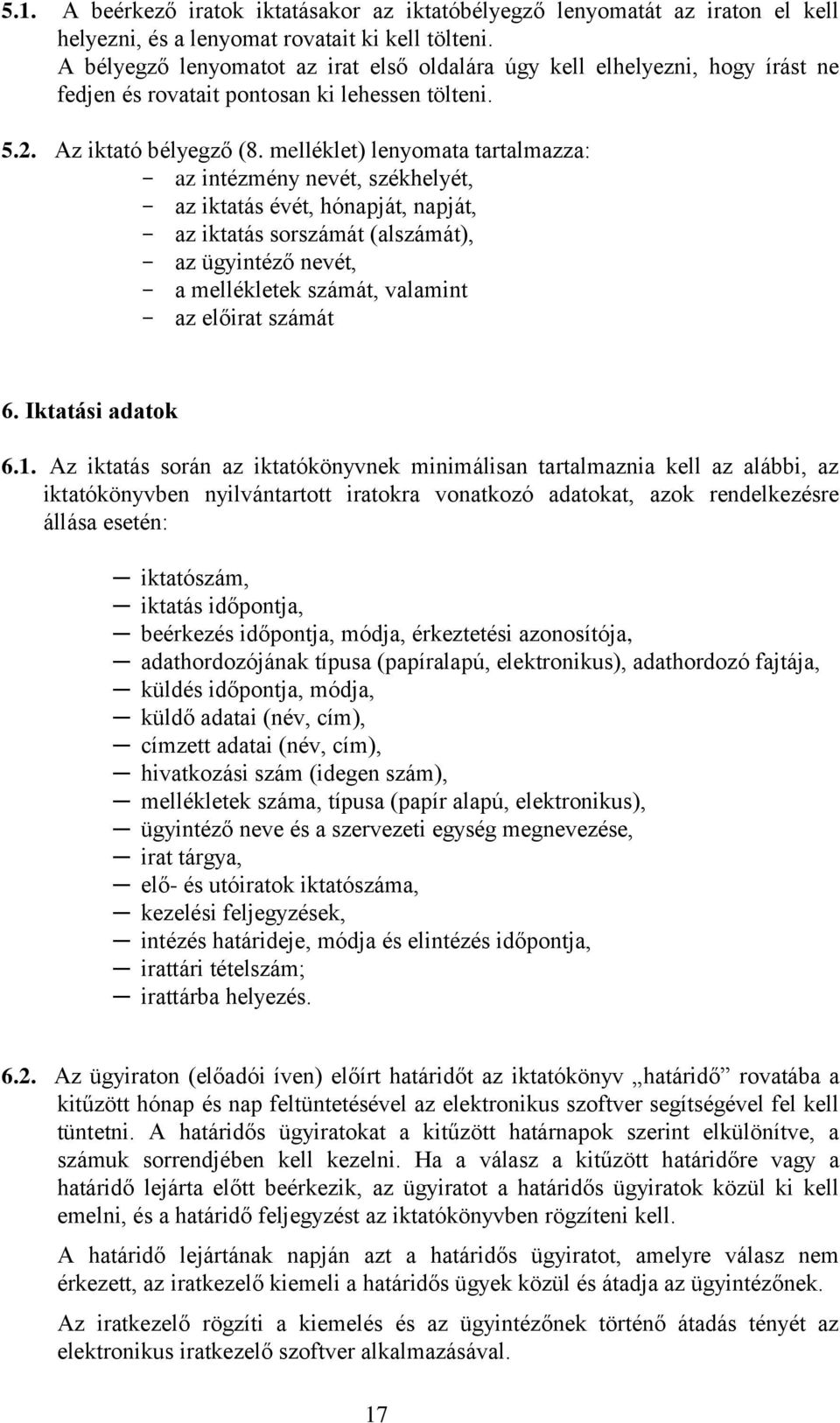 melléklet) lenyomata tartalmazza: - az intézmény nevét, székhelyét, - az iktatás évét, hónapját, napját, - az iktatás sorszámát (alszámát), - az ügyintéző nevét, - a mellékletek számát, valamint - az