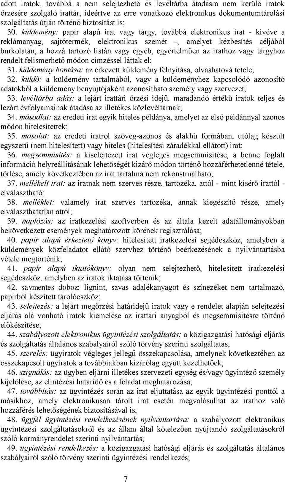 küldemény: papír alapú irat vagy tárgy, továbbá elektronikus irat - kivéve a reklámanyag, sajtótermék, elektronikus szemét -, amelyet kézbesítés céljából burkolatán, a hozzá tartozó listán vagy