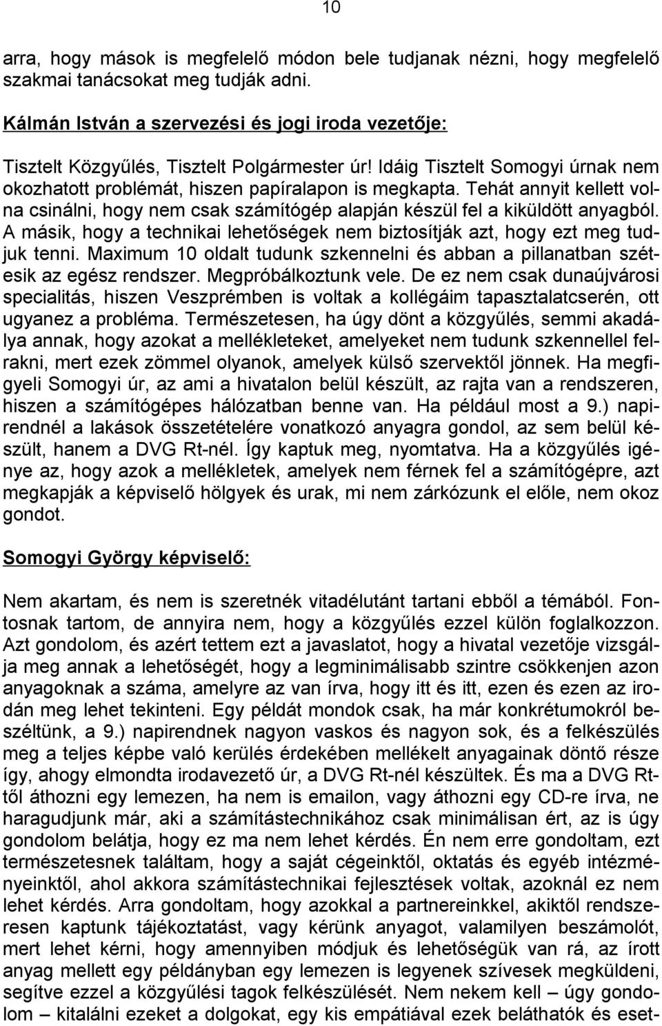 Tehát annyit kellett volna csinálni, hogy nem csak számítógép alapján készül fel a kiküldött anyagból. A másik, hogy a technikai lehetőségek nem biztosítják azt, hogy ezt meg tudjuk tenni.