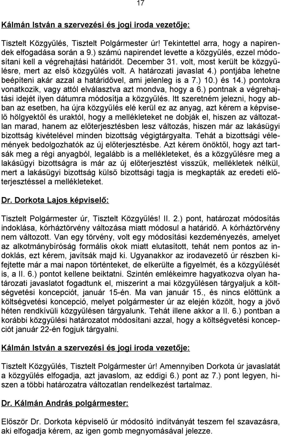 ) pontjába lehetne beépíteni akár azzal a határidővel, ami jelenleg is a 7.) 10.) és 14.) pontokra vonatkozik, vagy attól elválasztva azt mondva, hogy a 6.