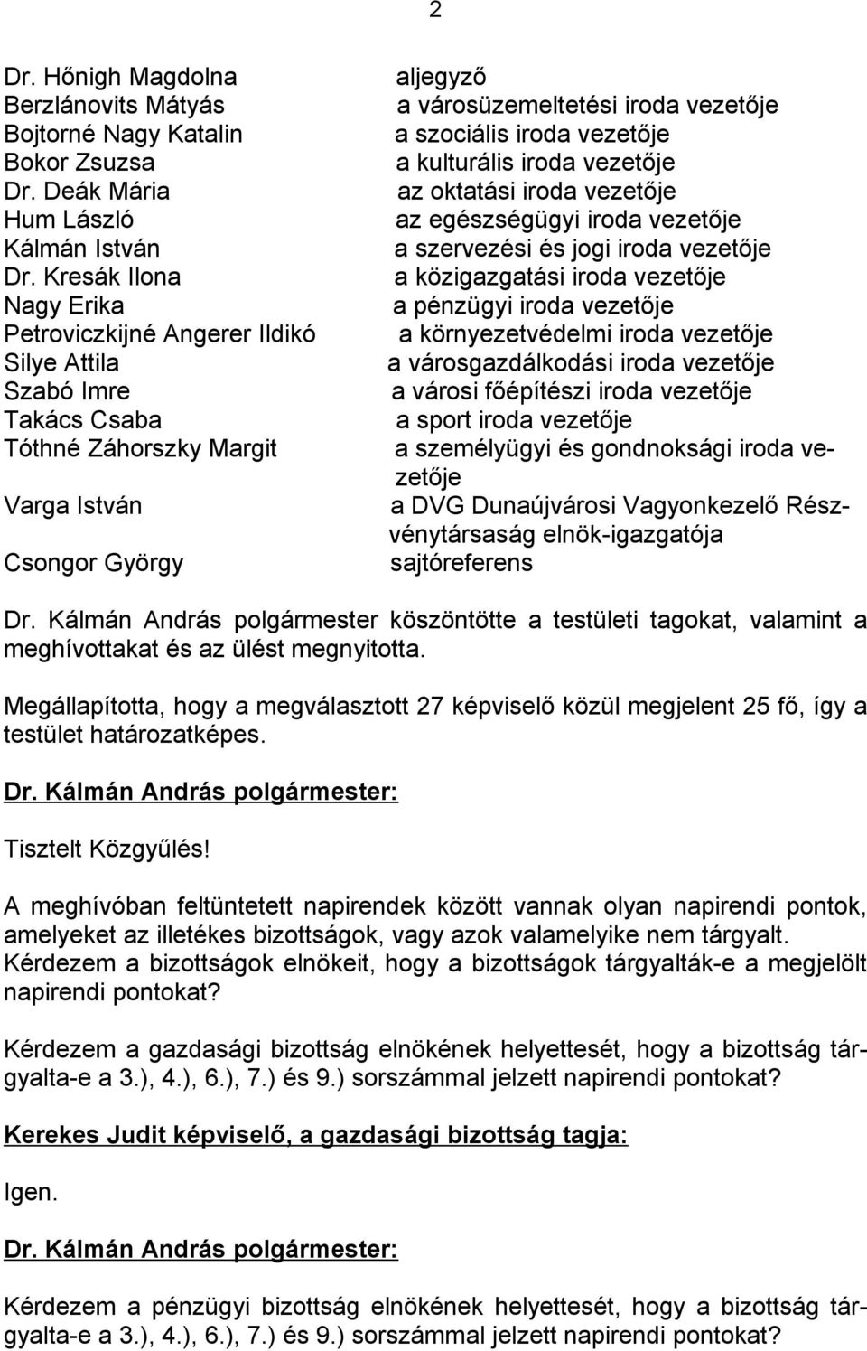 iroda vezetője a kulturális iroda vezetője az oktatási iroda vezetője az egészségügyi iroda vezetője a szervezési és jogi iroda vezetője a közigazgatási iroda vezetője a pénzügyi iroda vezetője a