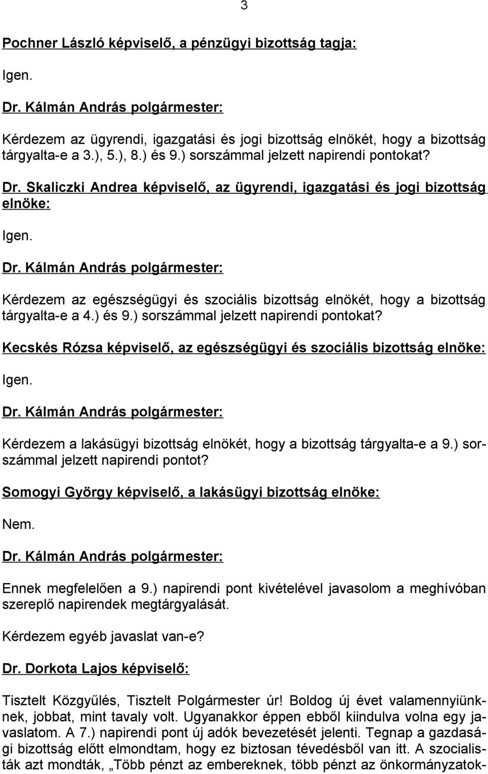 Kérdezem az egészségügyi és szociális bizottság elnökét, hogy a bizottság tárgyalta-e a 4.) és 9.) sorszámmal jelzett napirendi pontokat?