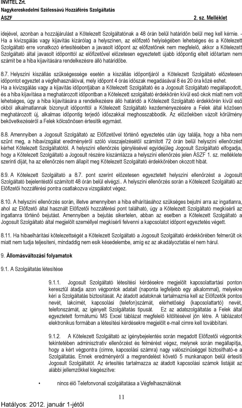 megfelelő, akkor a Kötelezett Szolgáltató által javasolt időponttól az előfizetővel előzetesen egyeztetett újabb időpontig eltelt időtartam nem számít be a hiba kijavítására rendelkezésre álló