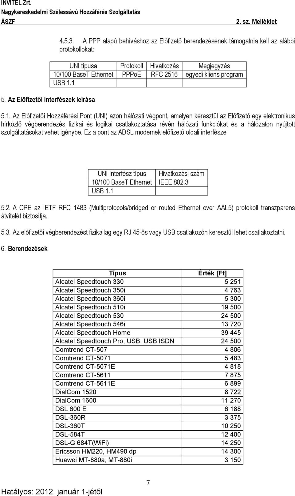 1 5.1. Az Előfizetői Hozzáférési Pont (UNI) azon hálózati végpont, amelyen keresztül az Előfizető egy elektronikus hírközlő végberendezés fizikai és logikai csatlakoztatása révén hálózati funkciókat