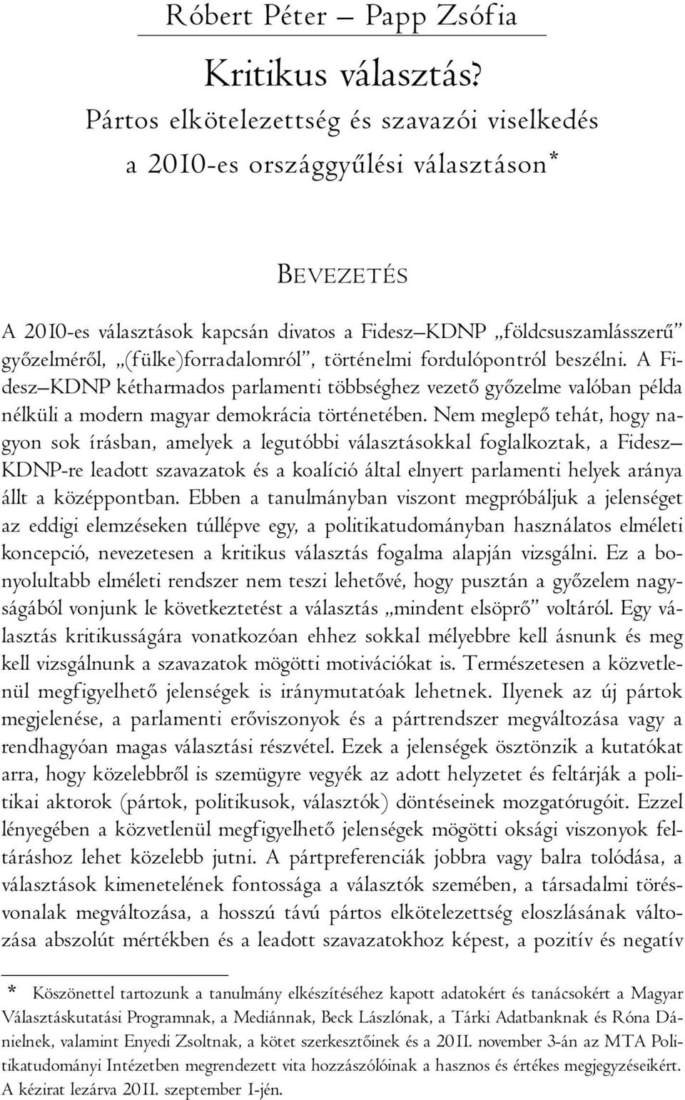 (fülke)forradalomról, történelmi fordulópontról beszélni. A Fidesz KDNP kétharmados parlamenti többséghez vezető győzelme valóban példa nélküli a modern magyar demokrácia történetében.