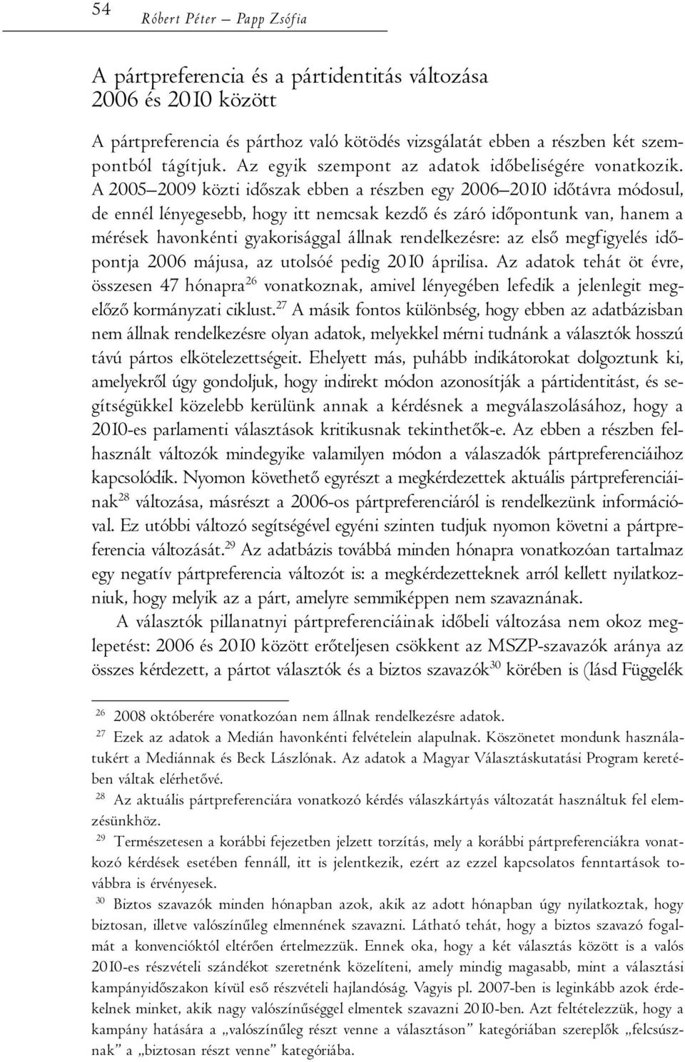 A 2005 2009 közti időszak ebben a részben egy 2006 2010 időtávra módosul, de ennél lényegesebb, hogy itt nemcsak kezdő és záró időpontunk van, hanem a mérések havonkénti gyakorisággal állnak