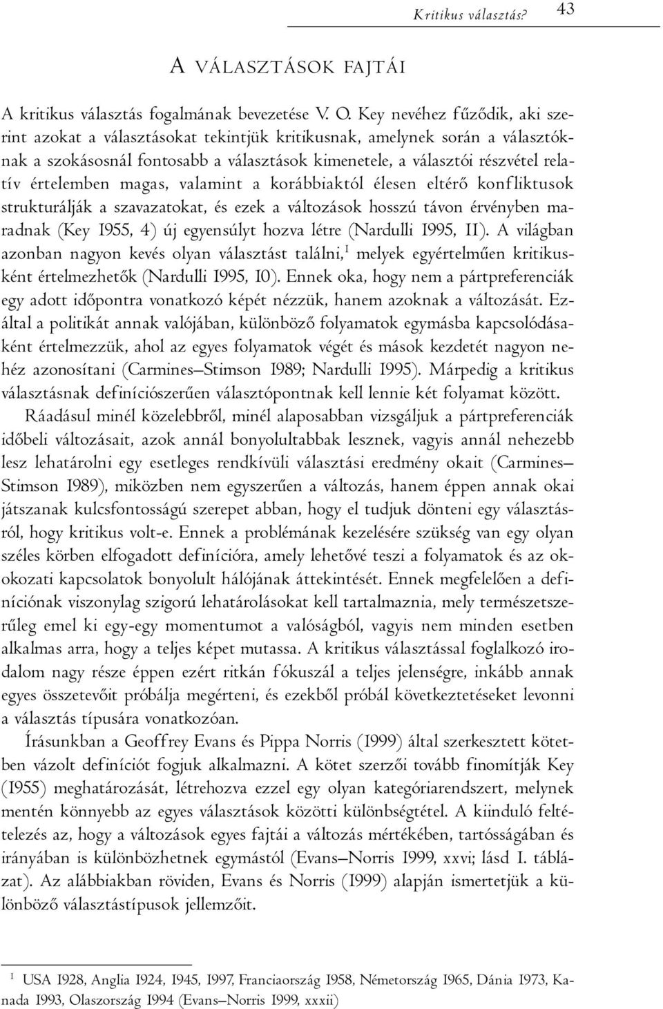 magas, valamint a korábbiaktól élesen eltérő konfliktusok strukturálják a szavazatokat, és ezek a változások hosszú távon érvényben maradnak (Key 1955, 4) új egyensúlyt hozva létre (Nardulli 1995,