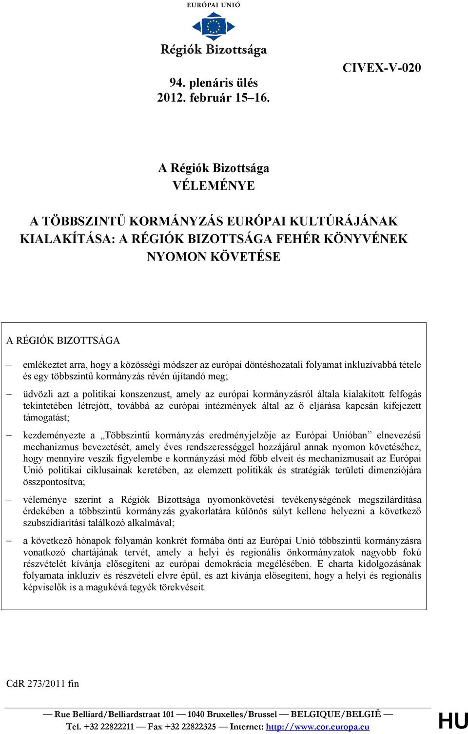 közösségi módszer az európai döntéshozatali folyamat inkluzívabbá tétele és egy többszintű kormányzás révén újítandó meg; üdvözli azt a politikai konszenzust, amely az európai kormányzásról általa