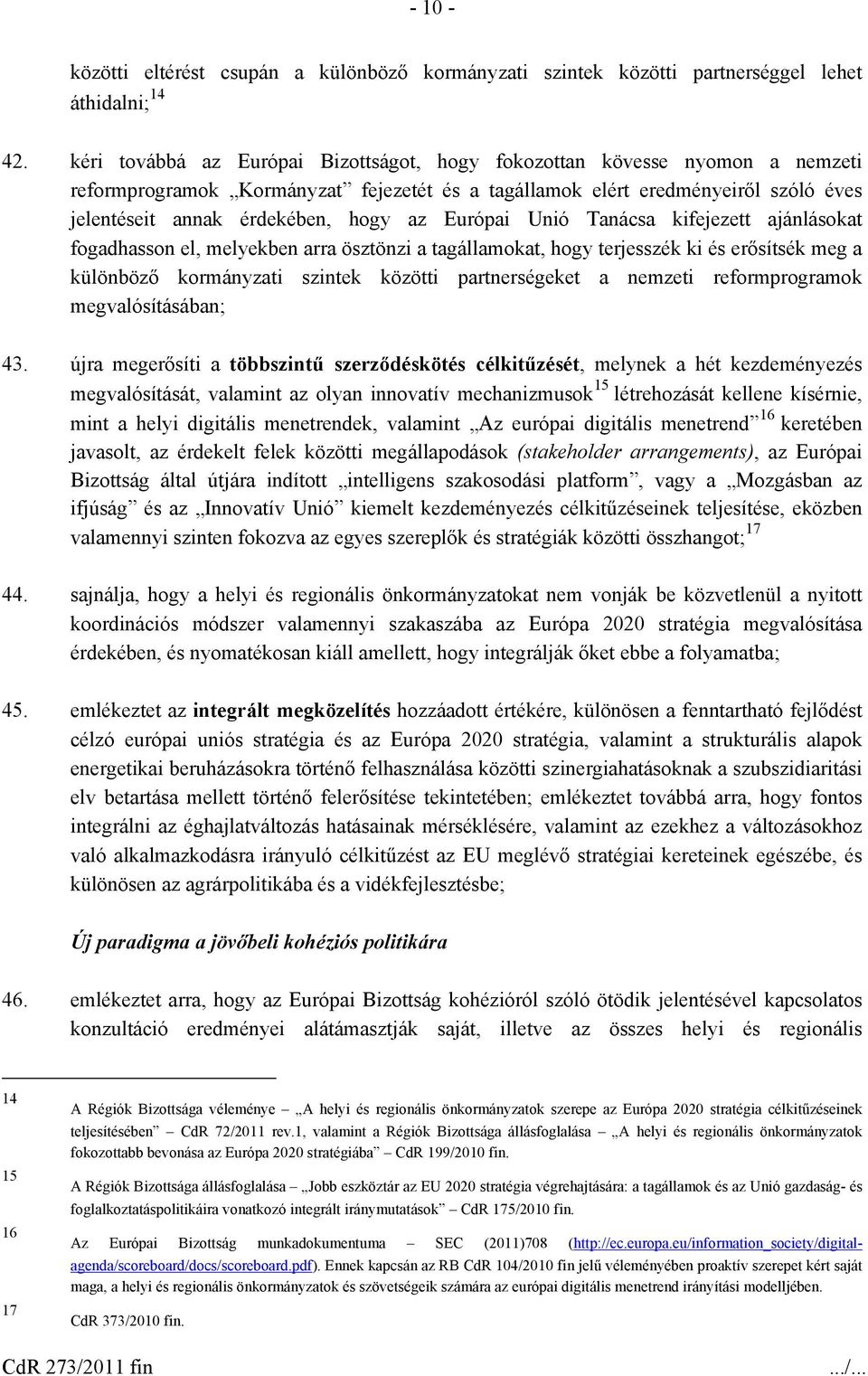 Európai Unió Tanácsa kifejezett ajánlásokat fogadhasson el, melyekben arra ösztönzi a tagállamokat, hogy terjesszék ki és erősítsék meg a különböző kormányzati szintek közötti partnerségeket a