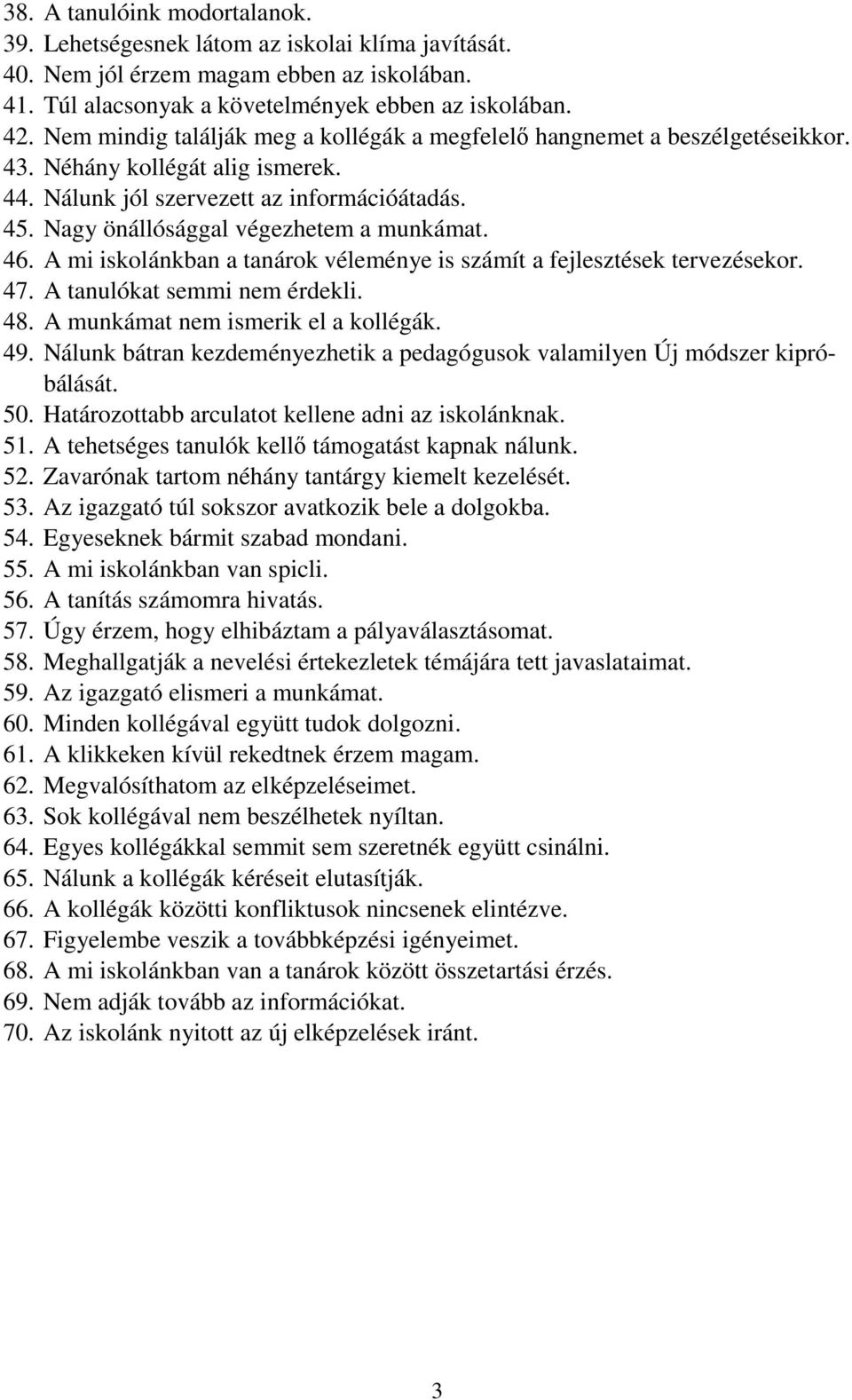 Nagy önállósággal végezhetem a munkámat. 46. A mi iskolánkban a tanárok véleménye is számít a fejlesztések tervezésekor. 47. A tanulókat semmi nem érdekli. 48. A munkámat nem ismerik el a kollégák.