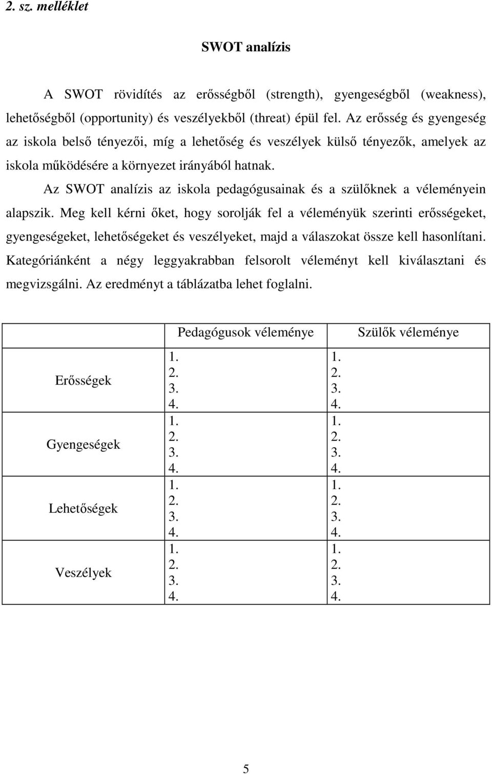 Az SWOT analízis az iskola pedagógusainak és a szülıknek a véleményein alapszik.