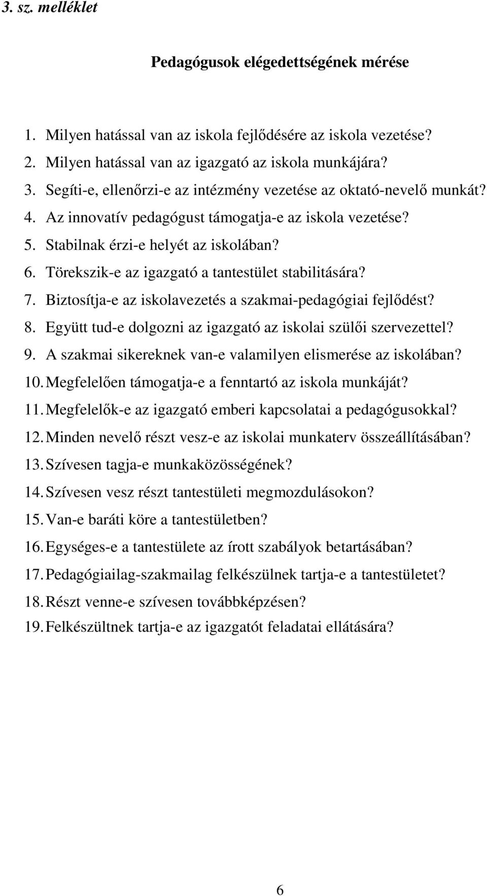 Törekszik-e az igazgató a tantestület stabilitására? 7. Biztosítja-e az iskolavezetés a szakmai-pedagógiai fejlıdést? 8. Együtt tud-e dolgozni az igazgató az iskolai szülıi szervezettel? 9.