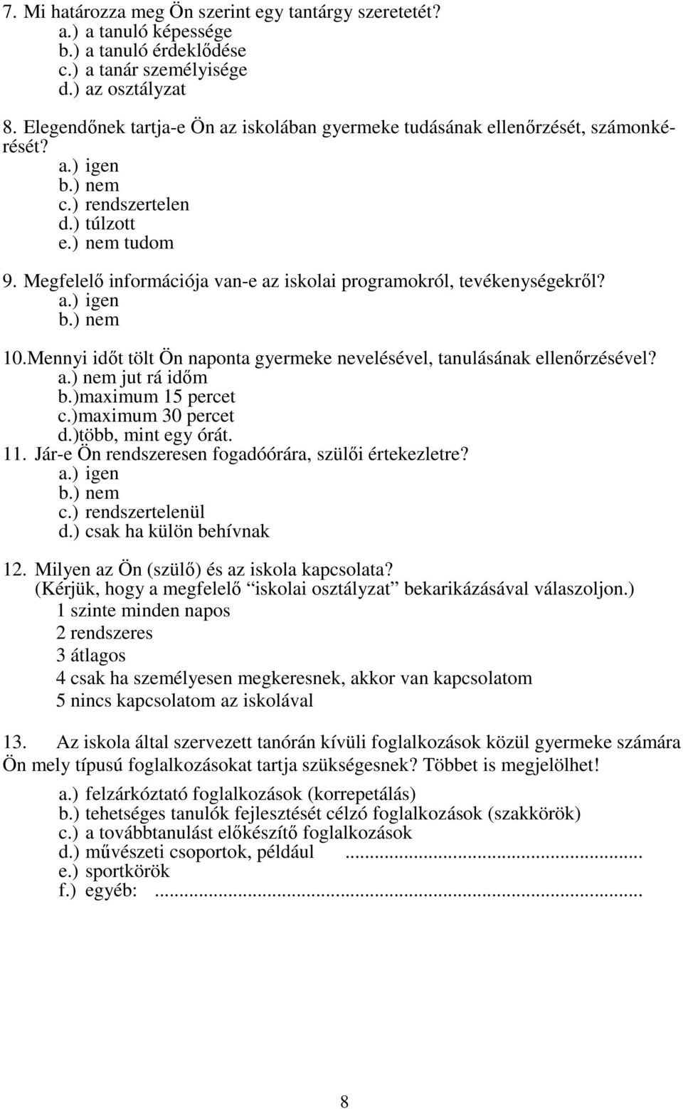 Megfelelı információja van-e az iskolai programokról, tevékenységekrıl? a.) igen b.) nem 10.Mennyi idıt tölt Ön naponta gyermeke nevelésével, tanulásának ellenırzésével? a.) nem jut rá idım b.