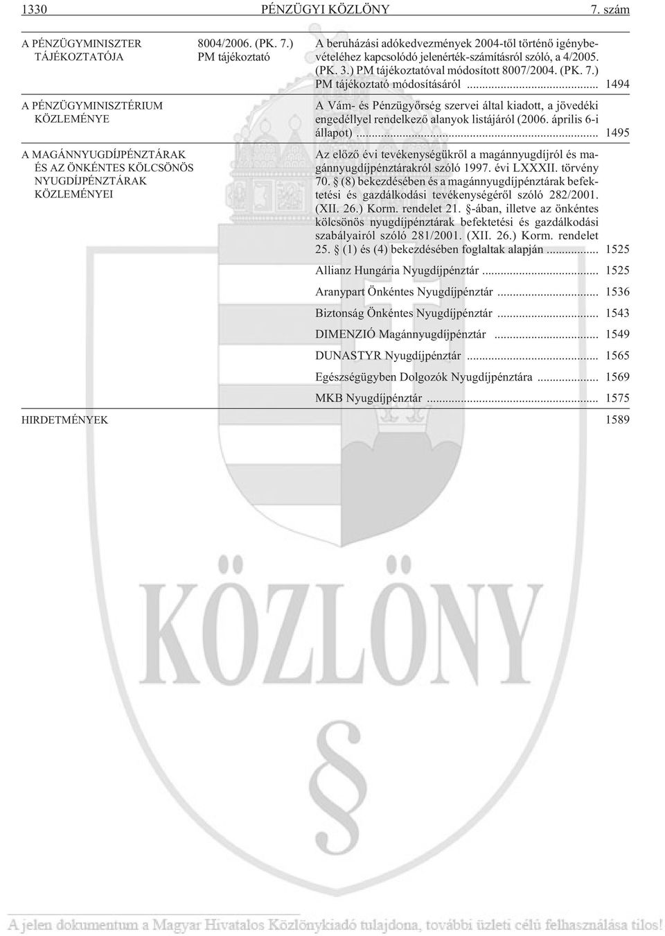 .. 1494 A Vám- és Pénzügyõrség szervei által kiadott, a jövedéki en ge déllyel ren del ke zõ ala nyok lis tá já ról (2006. áp ri lis 6-i állapot).