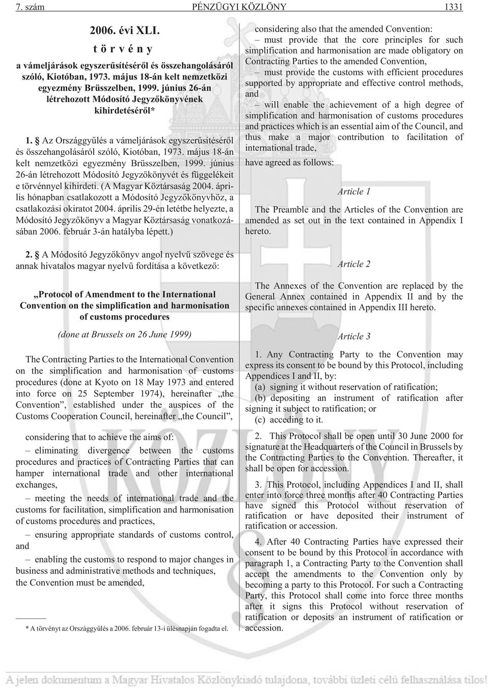 má jus 18-án kelt nem zet kö zi egyez mény Brüsszel ben, 1999. jú ni us 26-án lét re ho zott Mó do sí tó Jegy zõ köny vét és füg ge lé ke it e tör vénnyel ki hir de ti. (A Ma gyar Köz tár sa ság 2004.