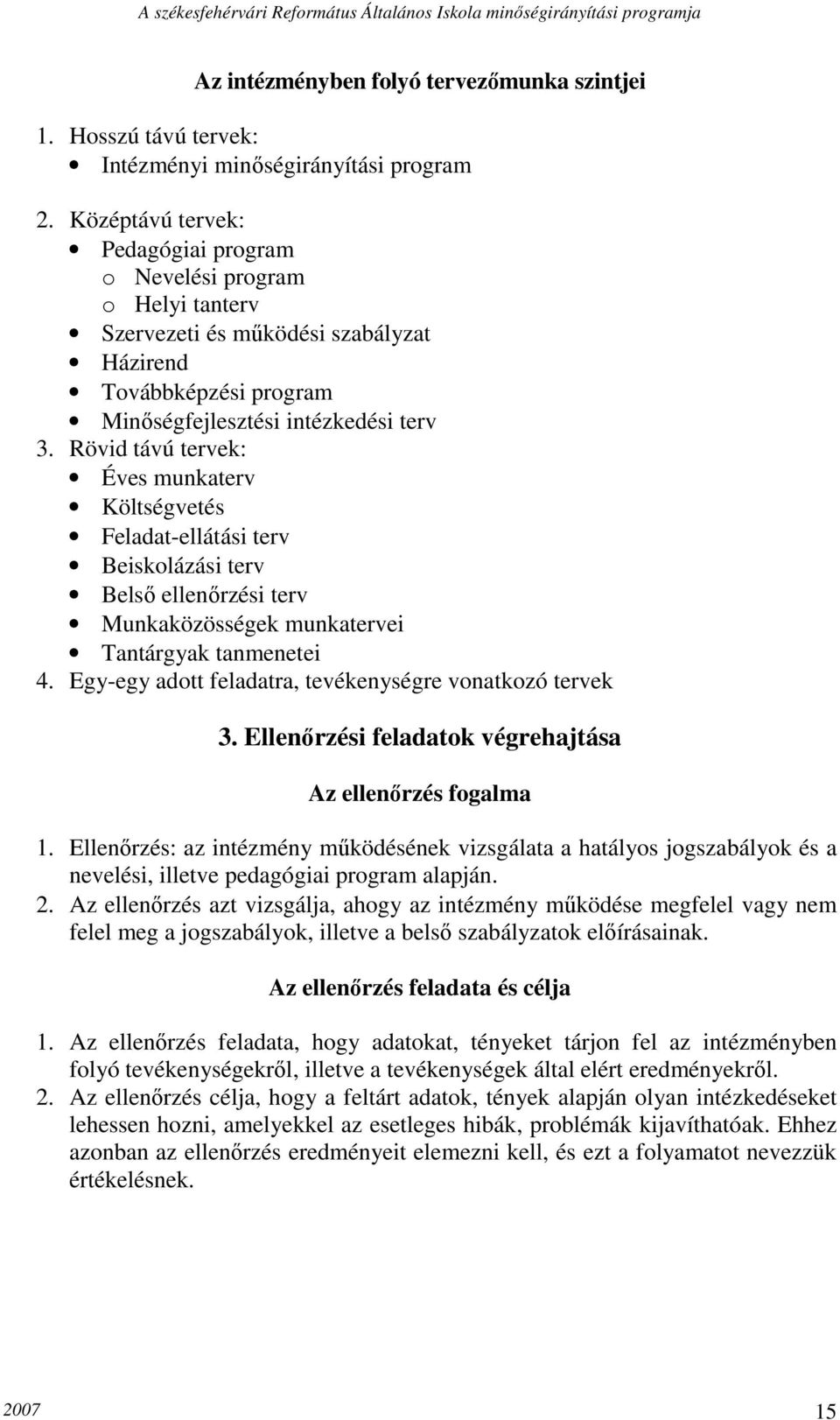 Rövid távú tervek: Éves munkaterv Költségvetés Feladat-ellátási terv Beiskolázási terv Belső ellenőrzési terv Munkaközösségek munkatervei Tantárgyak tanmenetei 4.