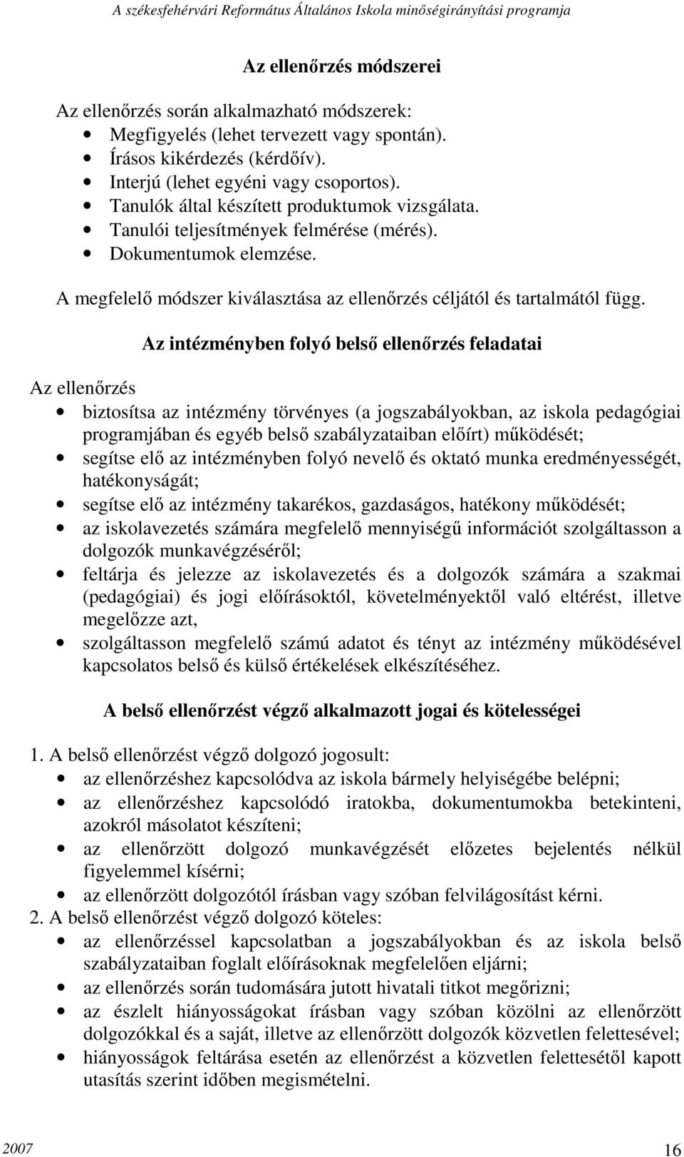 Az intézményben folyó belső ellenőrzés feladatai Az ellenőrzés biztosítsa az intézmény törvényes (a jogszabályokban, az iskola pedagógiai programjában és egyéb belső szabályzataiban előírt)