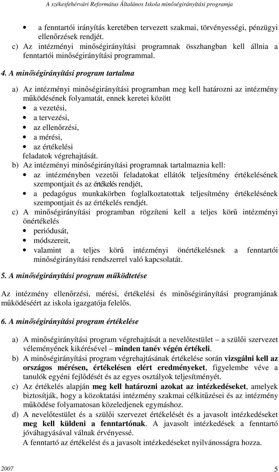 A minőségirányítási program tartalma a) Az intézményi minőségirányítási programban meg kell határozni az intézmény működésének folyamatát, ennek keretei között a vezetési, a tervezési, az