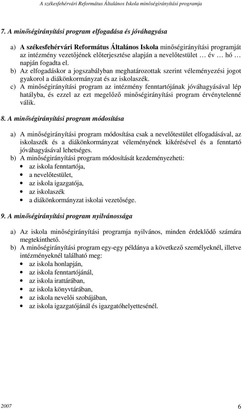 c) A minőségirányítási program az intézmény fenntartójának jóváhagyásával lép hatályba, és ezzel az ezt megelőző minőségirányítási program érvénytelenné válik. 8.