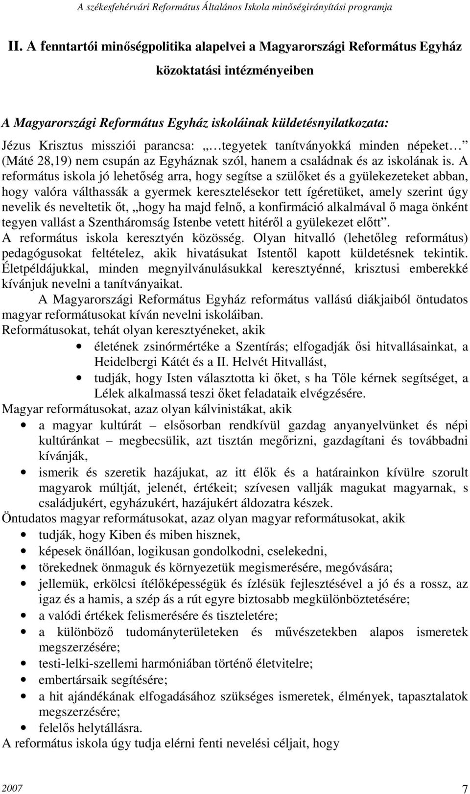 A református iskola jó lehetőség arra, hogy segítse a szülőket és a gyülekezeteket abban, hogy valóra válthassák a gyermek keresztelésekor tett ígéretüket, amely szerint úgy nevelik és neveltetik őt,