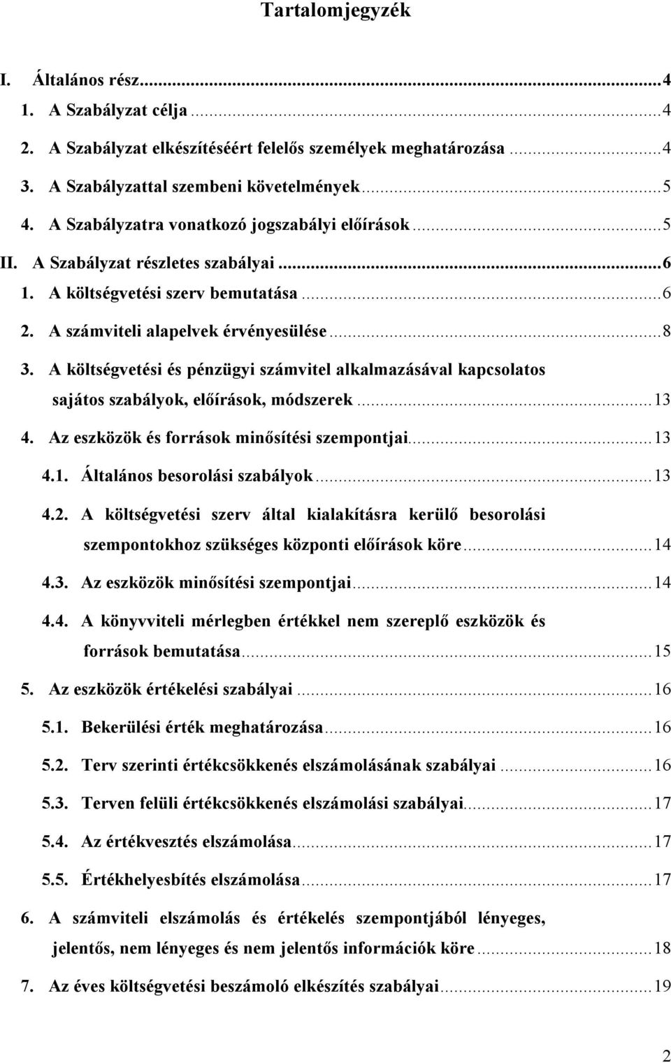 A költségvetési és pénzügyi számvitel alkalmazásával kapcsolatos sajátos szabályok, előírások, módszerek... 13 4. Az eszközök és források minősítési szempontjai... 13 4.1. Általános besorolási szabályok.