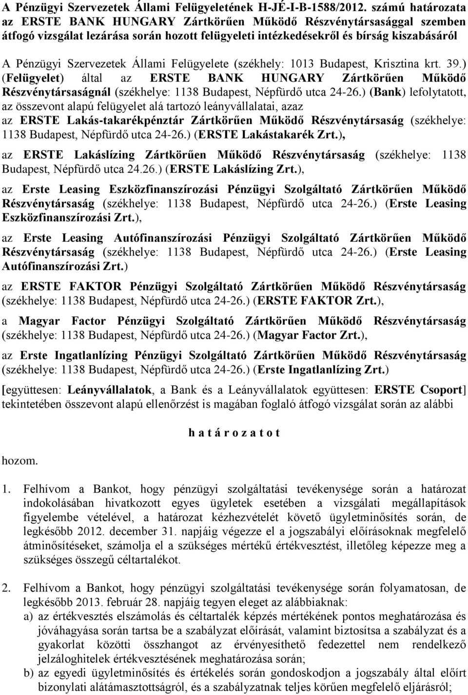 Állami Felügyelete (székhely: 1013 Budapest, Krisztina krt. 39.) (Felügyelet) által az ERSTE BANK HUNGARY Zártkörűen Működő Részvénytársaságnál (székhelye: 1138 Budapest, Népfürdő utca 24-26.