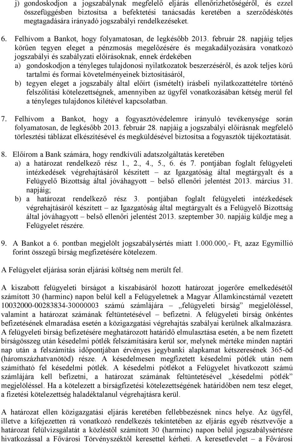 napjáig teljes körűen tegyen eleget a pénzmosás megelőzésére és megakadályozására vonatkozó jogszabályi és szabályzati előírásoknak, ennek érdekében a) gondoskodjon a tényleges tulajdonosi