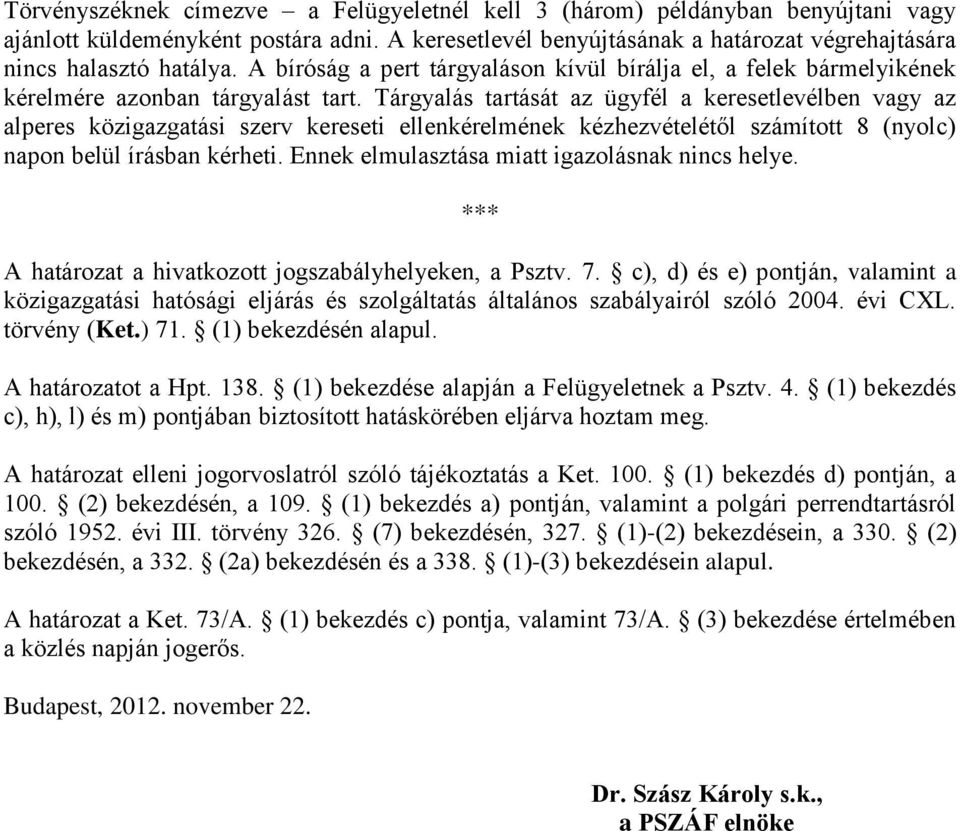 Tárgyalás tartását az ügyfél a keresetlevélben vagy az alperes közigazgatási szerv kereseti ellenkérelmének kézhezvételétől számított 8 (nyolc) napon belül írásban kérheti.