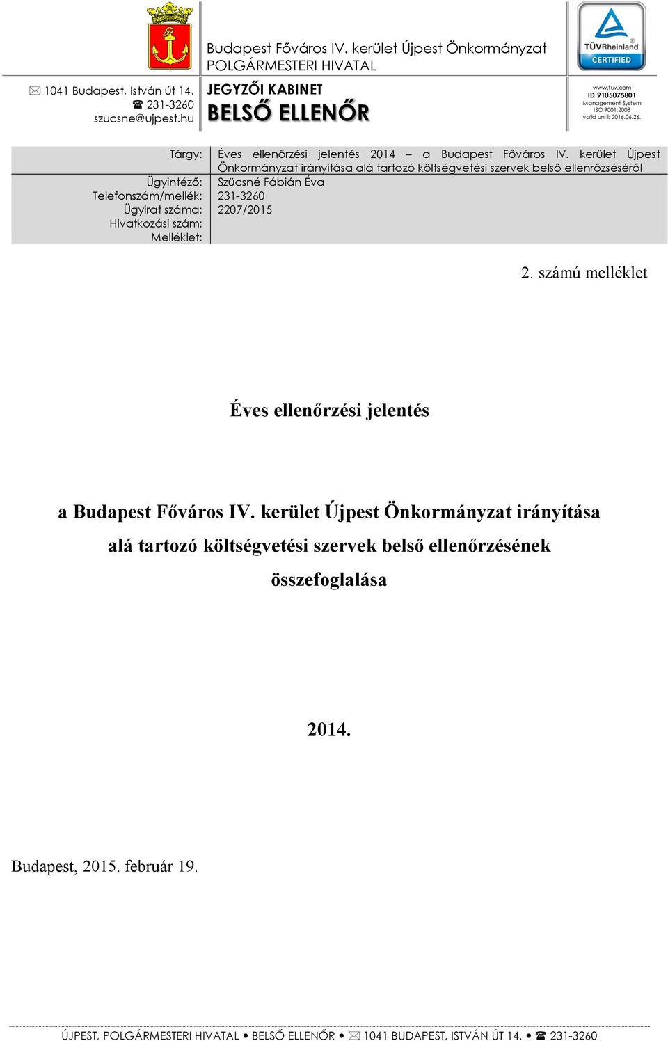 kerület Újpest Önkormányzat irányítása alá tartozó költségvetési szervek belső ellenrőzséséről Ügyintéző: Szücsné Fábián Éva Telefonszám/mellék: 231-3260 Ügyirat száma: 2207/2015 Hivatkozási szám: