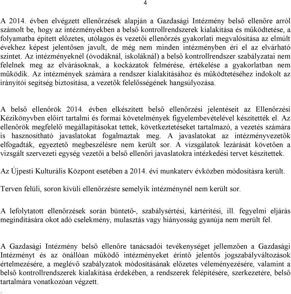 előzetes, utólagos és vezetői ellenőrzés gyakorlati megvalósítása az elmúlt évekhez képest jelentősen javult, de még nem minden intézményben éri el az elvárható szintet.