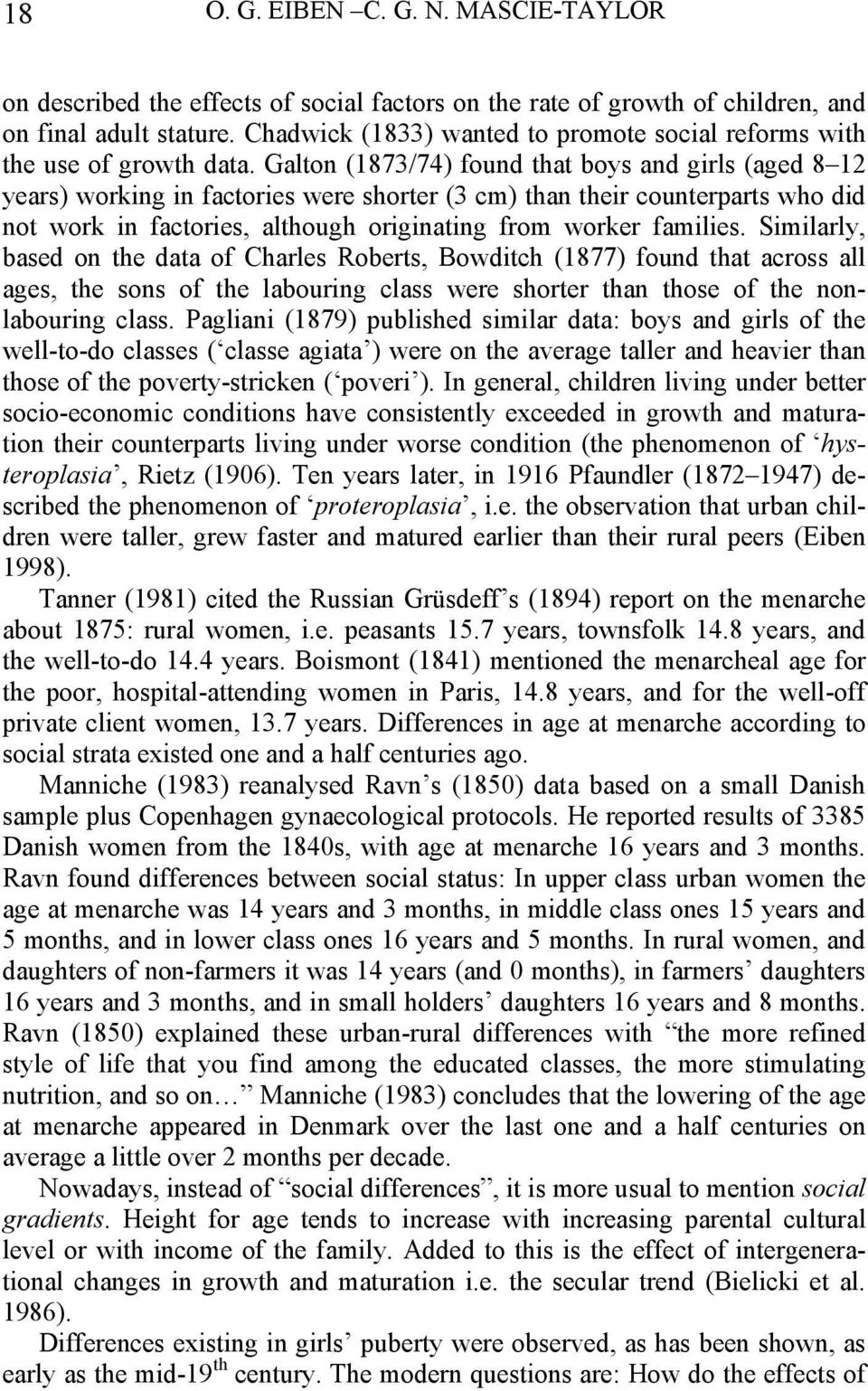 Galton (1873/74) found that boys and girls (aged 8 12 years) working in factories were shorter (3 cm) than their counterparts who did not work in factories, although originating from worker families.