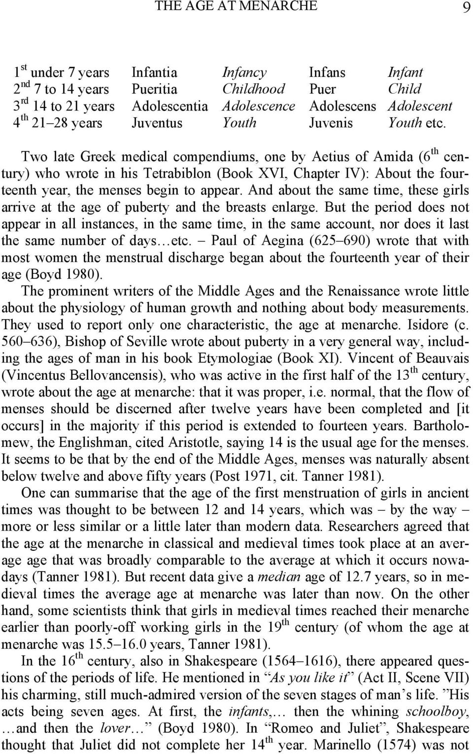 Two late Greek medical compendiums, one by Aetius of Amida (6 th century) who wrote in his Tetrabiblon (Book XVI, Chapter IV): About the fourteenth year, the menses begin to appear.