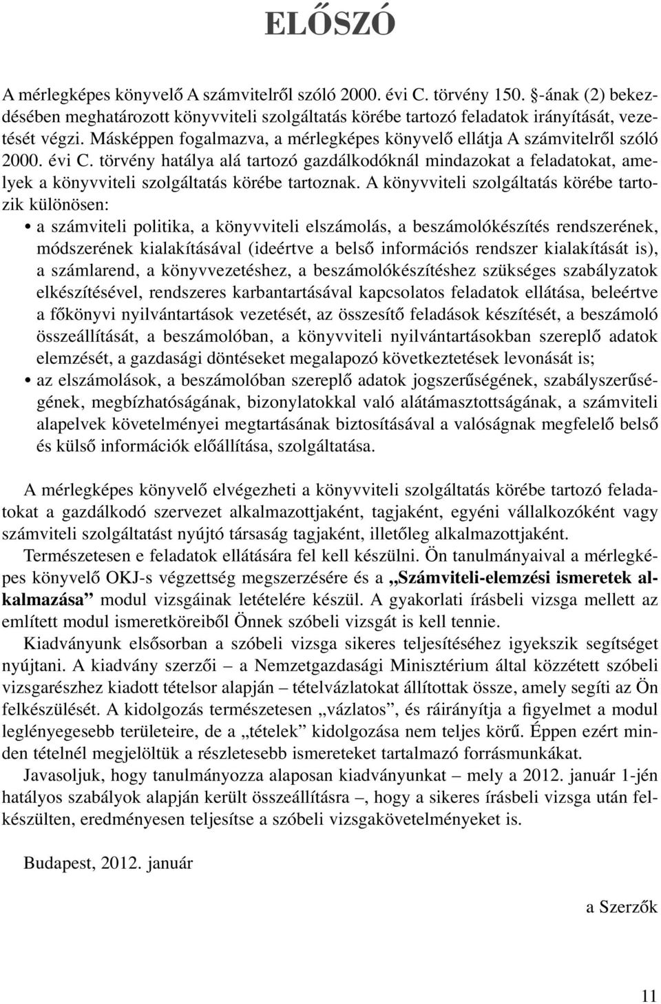 törvény hatálya alá tartozó gazdálkodóknál mindazokat a feladatokat, amelyek a könyvviteli szolgáltatás körébe tartoznak.