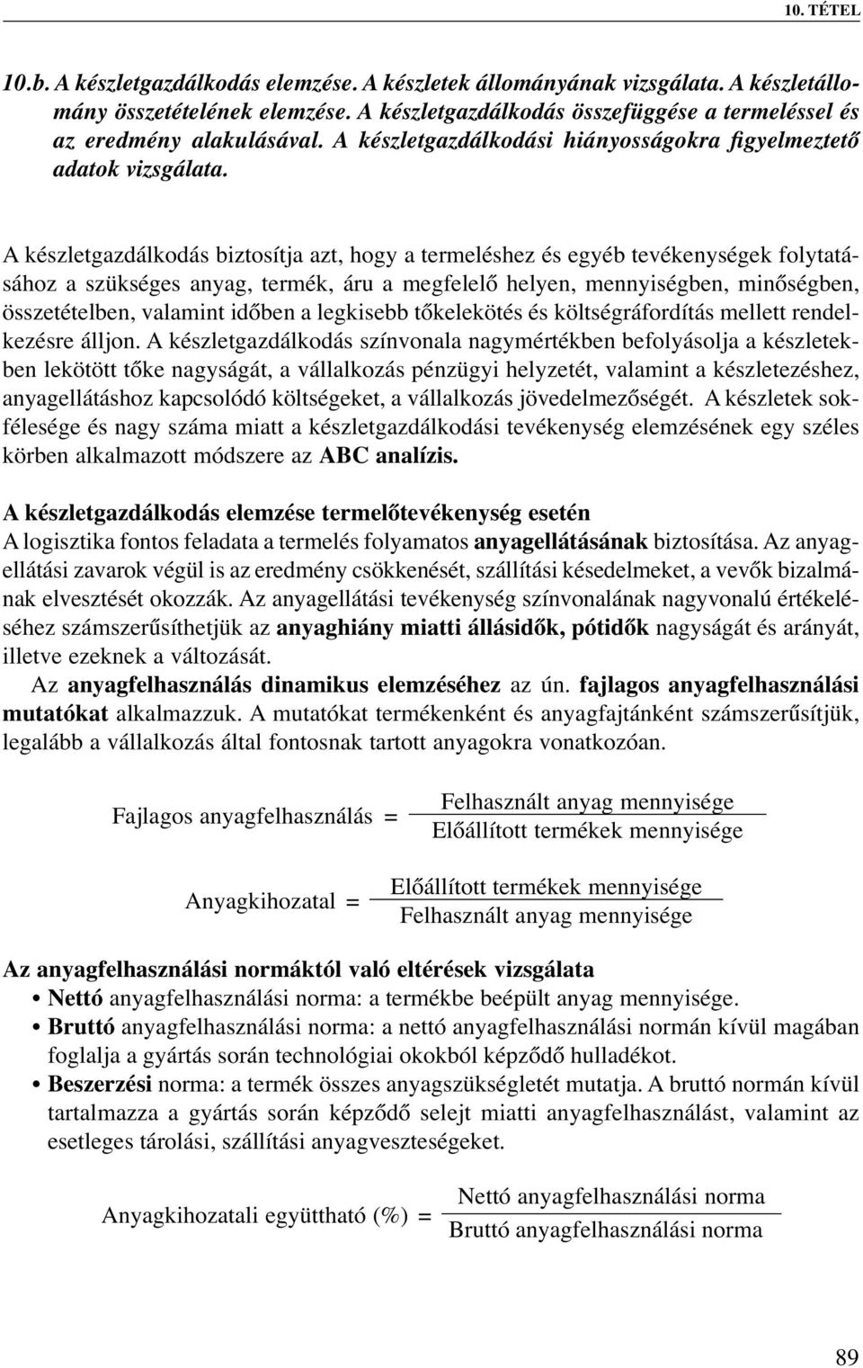 A készletgazdálkodás biztosítja azt, hogy a termeléshez és egyéb tevékenységek folytatásához a szükséges anyag, termék, áru a megfelelő helyen, mennyiségben, minőségben, összetételben, valamint