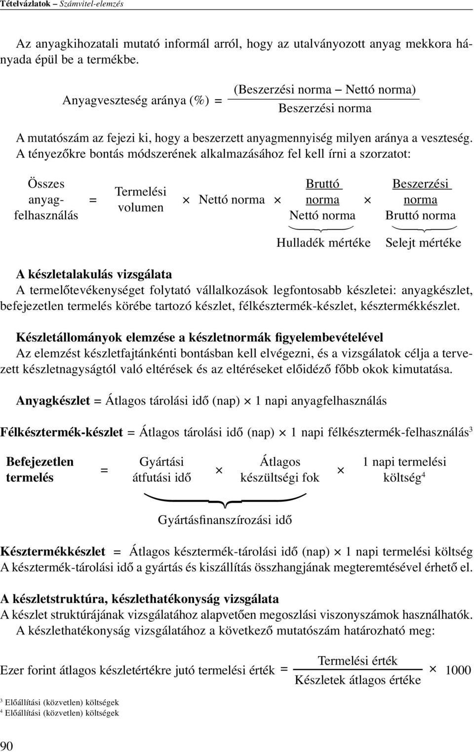 A tényezőkre bontás módszerének alkalmazásához fel kell írni a szorzatot: Összes anyagfelhasználás = Termelési volumen Nettó norma Bruttó norma Nettó norma Beszerzési norma Bruttó norma Hulladék