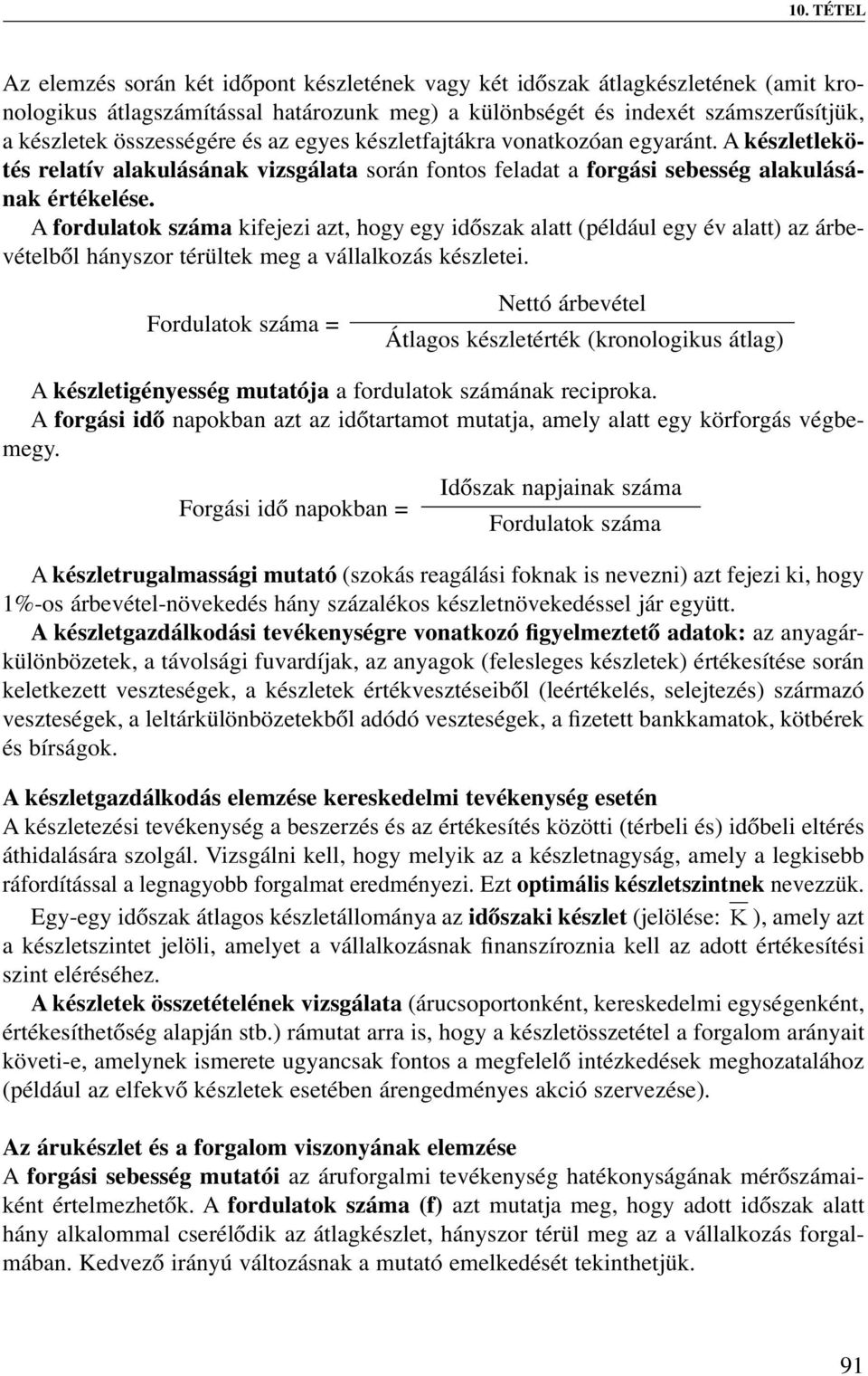 A fordulatok száma kifejezi azt, hogy egy időszak alatt (például egy év alatt) az árbevételből hányszor térültek meg a vállalkozás készletei.