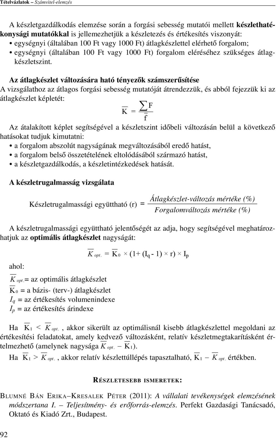 Az átlagkészlet változására ható tényezők számszerűsítése A vizsgálathoz az átlagos forgási sebesség mutatóját átrendezzük, és abból fejezzük ki az átlagkészlet képletét: F K = f Az átalakított