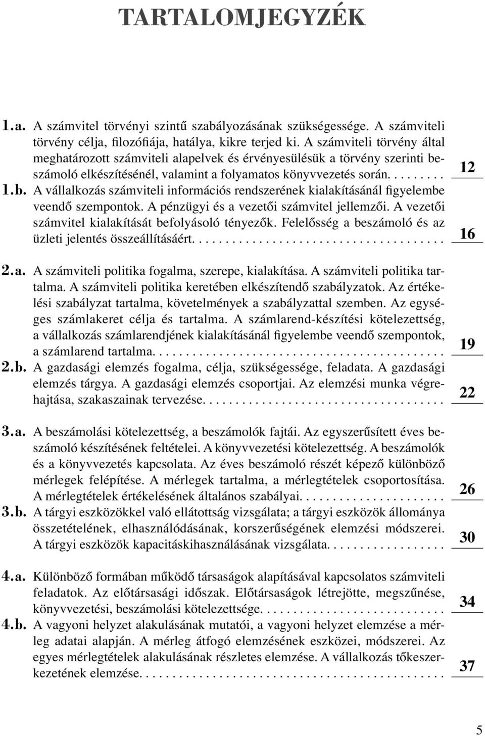 A pénzügyi és a vezetői számvitel jellemzői. A vezetői számvitel kialakítását befolyásoló tényezők. Felelősség a beszámoló és az üzleti jelentés összeállításáért...................................... 2.