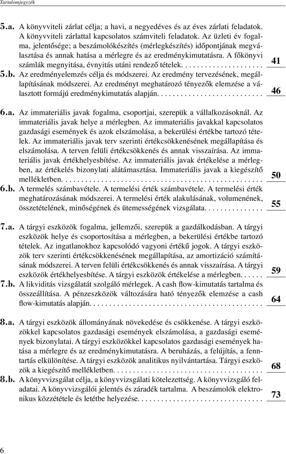 A főkönyvi számlák megnyitása, évnyitás utáni rendező tételek..................... 5.b. Az eredményelemzés célja és módszerei. Az eredmény tervezésének, megállapításának módszerei.