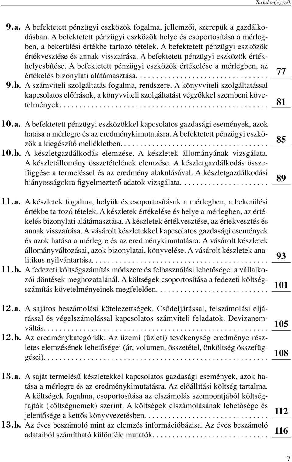 A befektetett pénzügyi eszközök értékhelyesbítése. A befektetett pénzügyi eszközök értékelése a mérlegben, az értékelés bizonylati alátámasztása................................. 19.b. A számviteli szolgáltatás fogalma, rendszere.