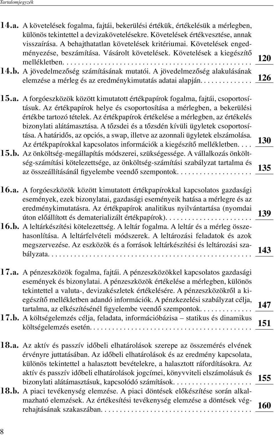 A jövedelmezőség alakulásának elemzése a mérleg és az eredménykimutatás adatai alapján.............. 15.a. A forgóeszközök között kimutatott értékpapírok fogalma, fajtái, csoportosításuk.