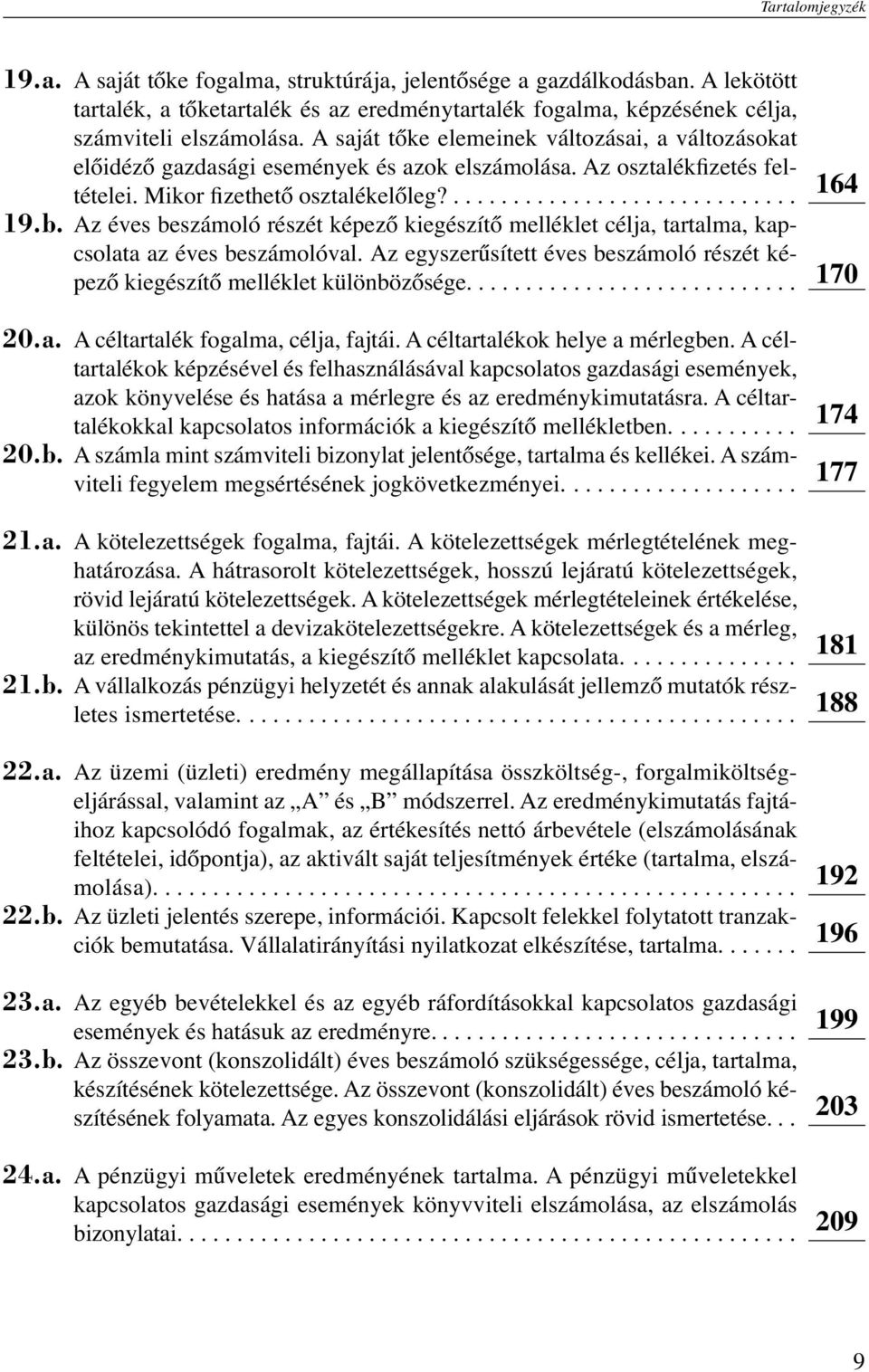 Az éves beszámoló részét képező kiegészítő melléklet célja, tartalma, kapcsolata az éves beszámolóval. Az egyszerűsített éves beszámoló részét képező kiegészítő melléklet különbözősége............................ 20.