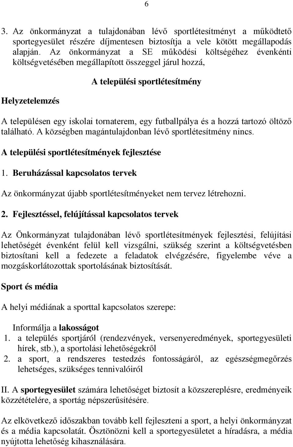 futballpálya és a hozzá tartozó öltöző található. A községben magántulajdonban lévő sportlétesítmény nincs. A települési sportlétesítmények fejlesztése 1.