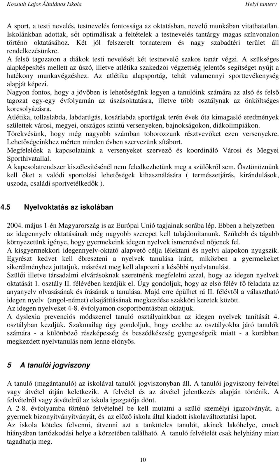 A felső tagozaton a diákok testi nevelését két testnevelő szakos tanár végzi.